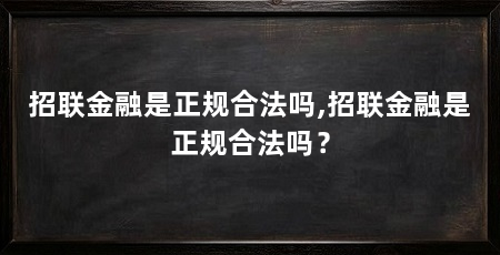 招联金融是正规合法吗,招联金融是正规合法吗?