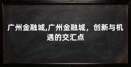 广州金融城,广州金融城,创新与机遇的交汇点