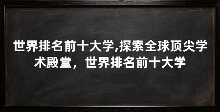 世界排名前十大学,探索全球顶尖学术殿堂，世界排名前十大学