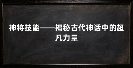神将技能——揭秘古代神话中的超凡力量