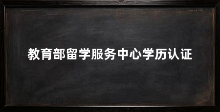 教育部留学服务中心学历认证