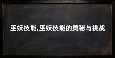 巫妖技能,巫妖技能的奥秘与挑战