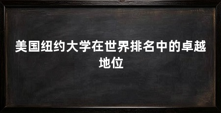 美国纽约大学在世界排名中的卓越地位