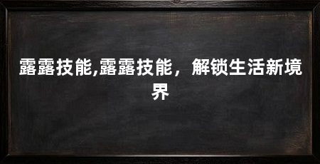 露露技能,露露技能,解锁生活新境界