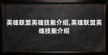 英雄联盟英雄技能介绍,英雄联盟英雄技能介绍