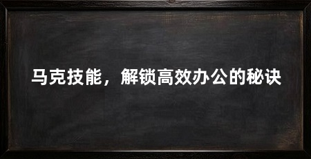 马克技能,解锁高效办公的秘诀