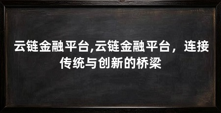 云链金融平台,云链金融平台,连接传统与创新的桥梁