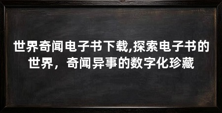 世界奇闻电子书下载,探索电子书的世界,奇闻异事的数字化珍藏