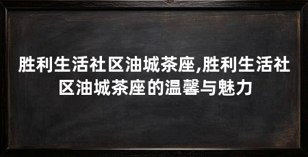 胜利生活社区油城茶座,胜利生活社区油城茶座的温馨与魅力