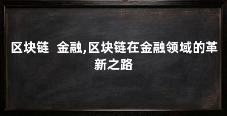 区块链 金融,区块链在金融领域的革新之路