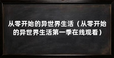 从零开始的异世界生活(从零开始的异世界生活第一季在线观看)