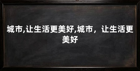 城市,让生活更美好,城市,让生活更美好