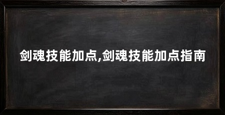 剑魂技能加点,剑魂技能加点指南