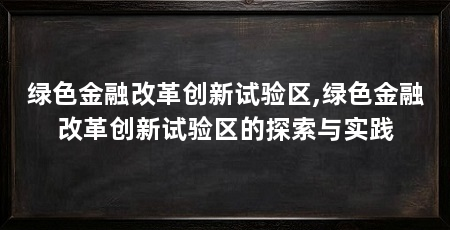 绿色金融改革创新试验区,绿色金融改革创新试验区的探索与实践