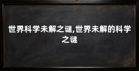 世界科学未解之谜,世界未解的科学之谜