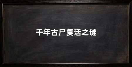 千年古尸复活之谜