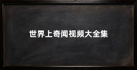 世界上奇闻视频大全集