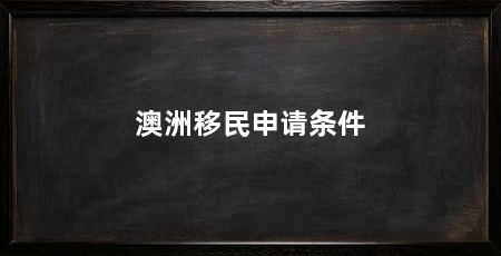 澳洲移民申请条件