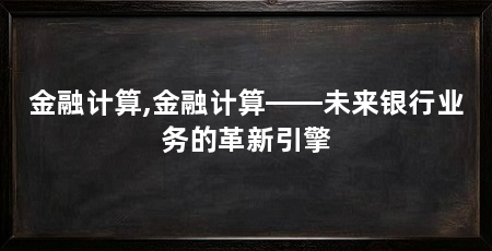 金融计算,金融计算——未来银行业务的革新引擎