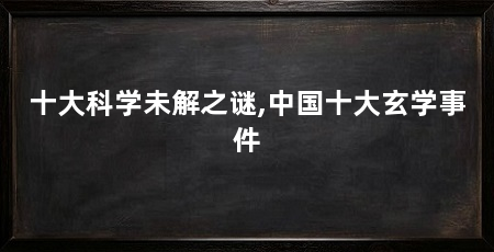十大科学未解之谜,中国十大玄学事件