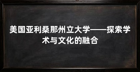 美国亚利桑那州立大学——探索学术与文化的融合