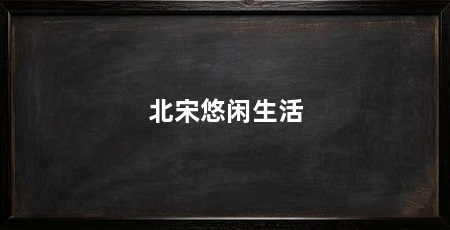 北宋悠闲生活
