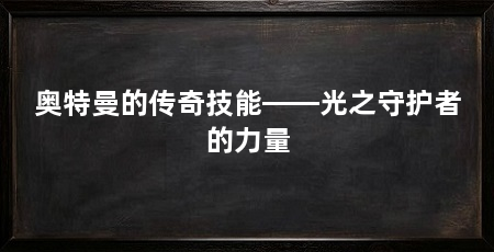 奥特曼的传奇技能——光之守护者的力量