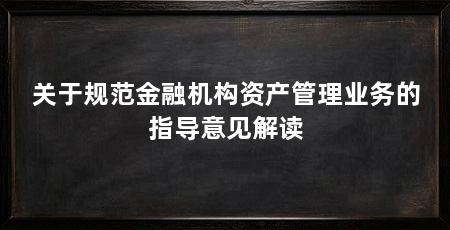 关于规范金融机构资产管理业务的指导意见解读