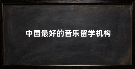 中国最好的音乐留学机构