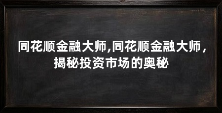 同花顺金融大师,同花顺金融大师,揭秘投资市场的奥秘
