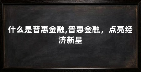 什么是普惠金融,普惠金融,点亮经济新星