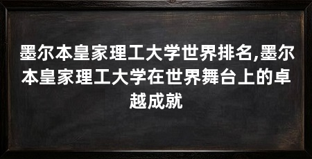 墨尔本皇家理工大学世界排名,墨尔本皇家理工大学在世界舞台上的卓越成就