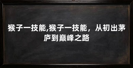猴子一技能,猴子一技能,从初出茅庐到巅峰之路