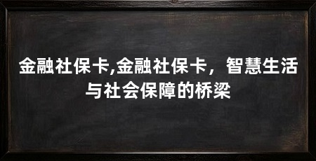 金融社保卡,金融社保卡,智慧生活与社会保障的桥梁