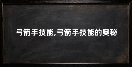 弓箭手技能,弓箭手技能的奥秘