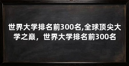 世界大学排名前300名,全球顶尖大学之巅，世界大学排名前300名