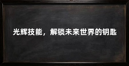 光辉技能,解锁未来世界的钥匙