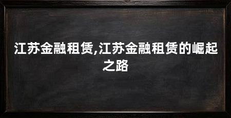 江苏金融租赁,江苏金融租赁的崛起之路