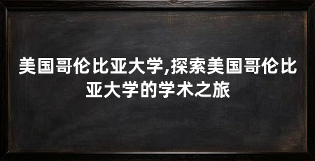 美国哥伦比亚大学,探索美国哥伦比亚大学的学术之旅