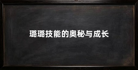 璐璐技能的奥秘与成长