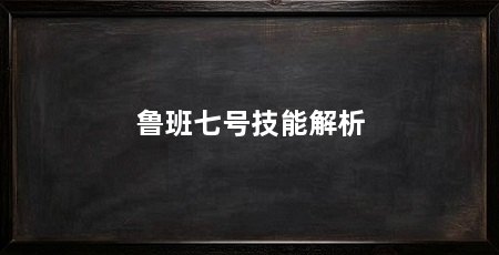 鲁班七号技能解析