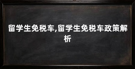 留学生免税车,留学生免税车政策解析