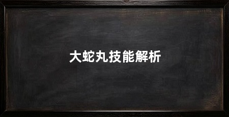 大蛇丸技能解析