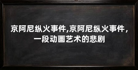 京阿尼纵火事件,京阿尼纵火事件,一段动画艺术的悲剧
