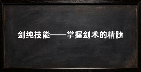 剑纯技能——掌握剑术的精髓