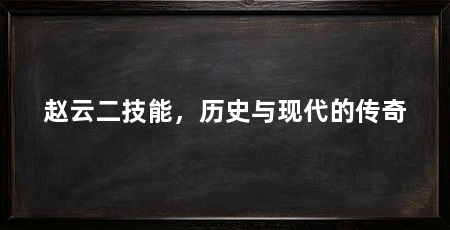 赵云二技能，历史与现代的传奇