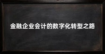 金融企业会计的数字化转型之路