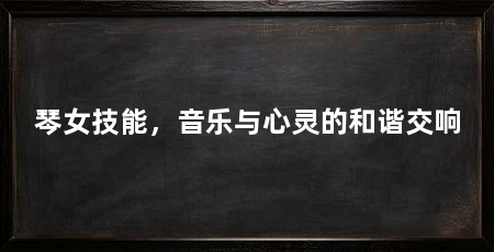 琴女技能,音乐与心灵的和谐交响