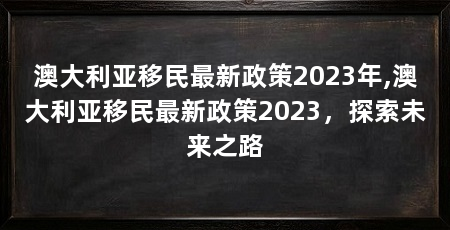 澳大利亚移民最新政策2023年,澳大利亚移民最新政策2023,探索未来之路