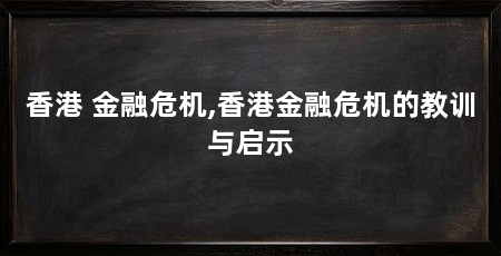 香港 金融危机,香港金融危机的教训与启示